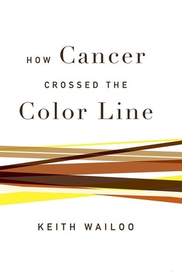 How Cancer Crossed the Color Line by Wailoo, Keith