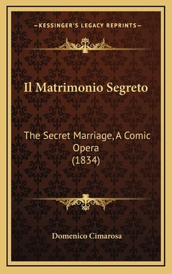 Il Matrimonio Segreto: The Secret Marriage, a Comic Opera (1834) by Cimarosa, Domenico