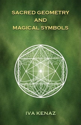 Sacred Geometry and Magical Symbols by Kenaz, Iva