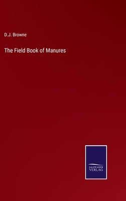 The Field Book of Manures by Browne, D. J.