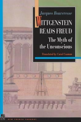Wittgenstein Reads Freud: The Myth of the Unconscious by Bouveresse, Jacques