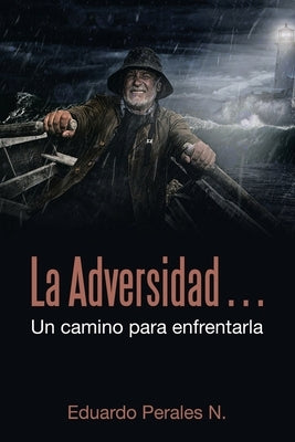 La Adversidad... Un Camino Para Enfrentarla by Perales N., Eduardo