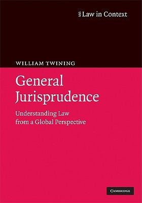 General Jurisprudence: Understanding Law from a Global Perspective by Twining, William