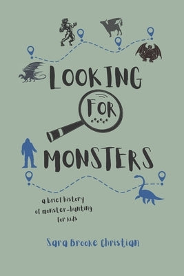 Looking For Monsters: A Brief History of Monster-Hunting For Kids by Christian, Sara Brooke