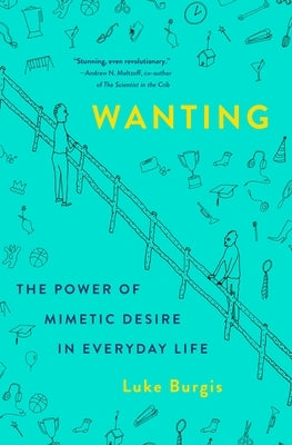 Wanting: The Power of Mimetic Desire in Everyday Life by Burgis, Luke