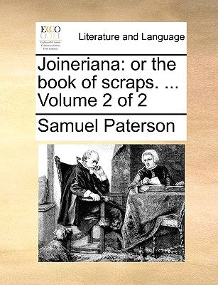 Joineriana: Or the Book of Scraps. ... Volume 2 of 2 by Paterson, Samuel