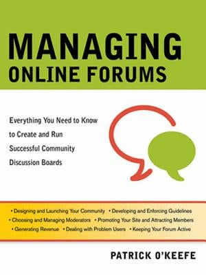 Managing Online Forums: Everything You Need to Know to Create and Run Successful Community Discussion Boards by O'Keefe, Patrick