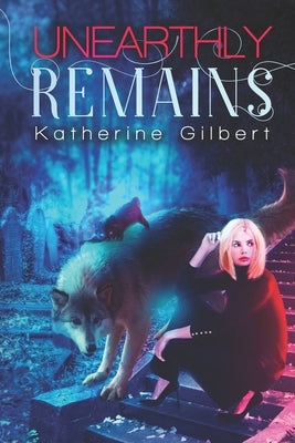Unearthly Remains by Gilbert, Katherine