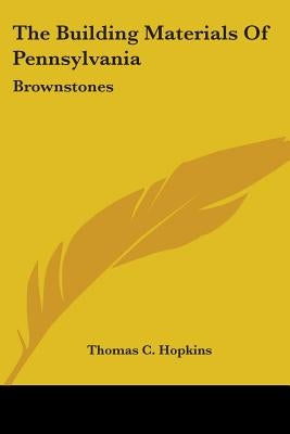 The Building Materials Of Pennsylvania: Brownstones by Hopkins, Thomas C.