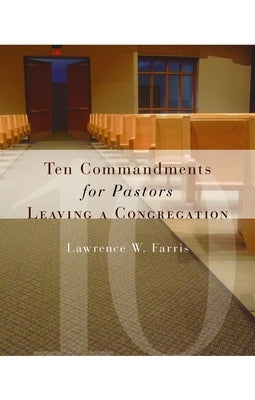 Ten Commandments for Pastors Leaving a Congregation by Farris, Lawrence W.