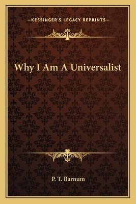 Why I Am a Universalist by Barnum, P. T.