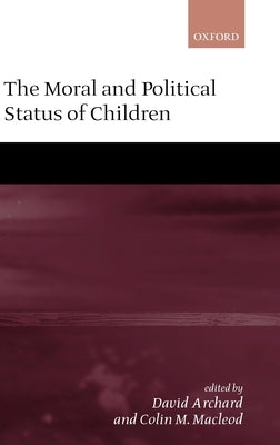 The Moral and Political Status of Children by Archard, David