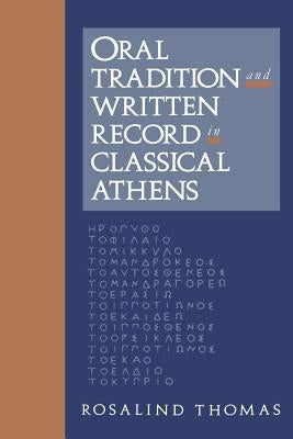 Oral Tradition and Written Record in Classical Athens by Thomas, Rosalind