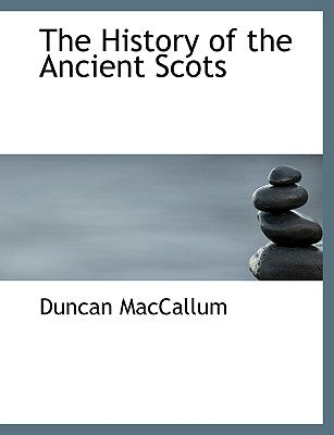 The History of the Ancient Scots by MacCallum, Duncan