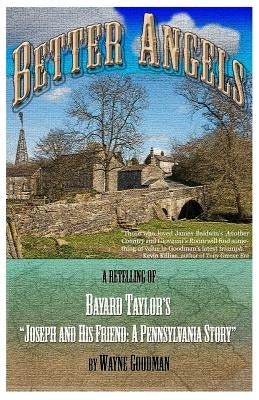 Better Angels: A Retelling of Bayard Taylor's Joseph and His Friend: A Pennsylvania Story by Goodman, Wayne