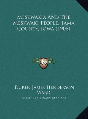 Meskwakia And The Meskwaki People, Tama County, Iowa (1906) by Ward, Duren James Henderson