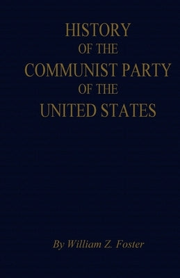 The History of the Communist Party of the United States by Foster, William Z.