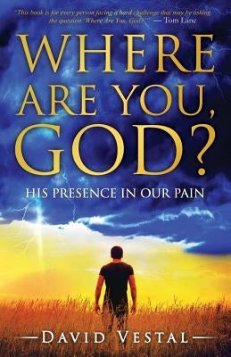 Where Are You, God?: His Presence in Our Pain by Vestal, David
