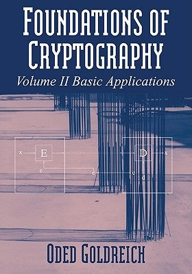 Foundations of Cryptography: Volume 2, Basic Applications by Goldreich, Oded