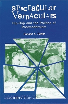 Spectacular Vernaculars: Hip-Hop and the Politics of Postmodernism by Potter, Russell a.