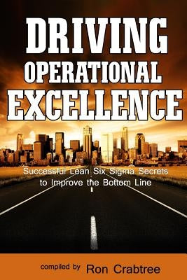 Driving Operational Excellence: Successful Lean Six Sigma Secrets to Improve the Bottom Line by Shillingburg, Charles