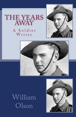 The Years Away: The Years Away is a vivid story of an Australian soldier's experiences defending his home against the Japanese invader by Olson, William G.