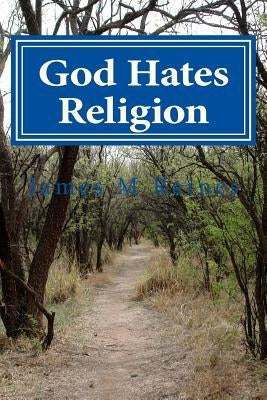 God Hates Religion: and Some Day will do away with them all by Raines, James M.