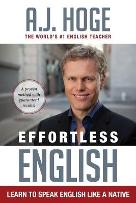 Effortless English: Learn To Speak English Like A Native by Hoge, A. J.