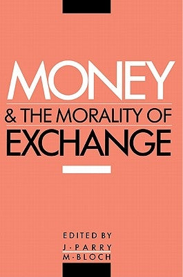 Money and the Morality of Exchange by Parry, Jonathan P.