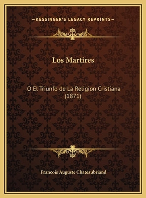 Los Martires: O El Triunfo de La Religion Cristiana (1871) by Chateaubriand, Francois Auguste