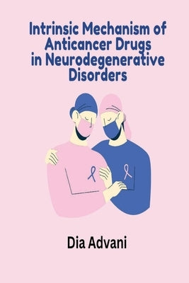 Intrinsic Mechanism of Anticancer Drugs in Neurodegenerative Disorders by Advani, Dia
