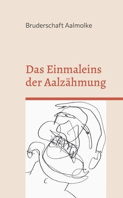 Das Einmaleins der Aalzähmung: Schaffen Sie sich einen treuen Begleiter by Aalmolke, Bruderschaft