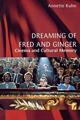 Dreaming of Fred and Ginger: Cinema and Cultural Memory by Kuhn, Annette