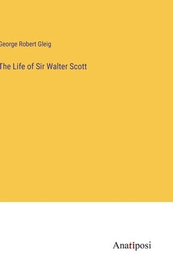 The Life of Sir Walter Scott by Gleig, George Robert