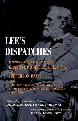 Lee's Dispatches: Unpublished Letters of General Robert E. Lee, C.S.A., to Jefferson Davis and the War Department of the Confederate Sta by Freeman, Douglas Southall