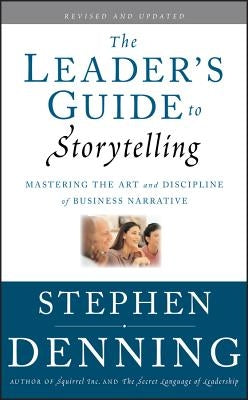 The Leader's Guide to Storytelling: Mastering the Art and Discipline of Business Narrative by Denning, Stephen