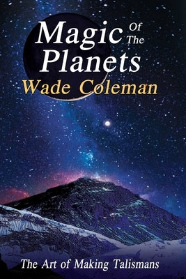 Magic of the Planets: The Art of Making Talismans by Coleman, Wade