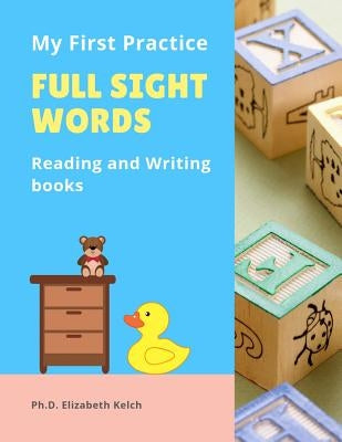 My First Practice Full Sight Words Reading and Writing books: Easy to teach your child to read, write, tracing with cute pictures CVC, Rhyming and Sig by Kelch, Ph. D. Elizabeth