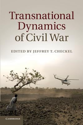 Transnational Dynamics of Civil War by Checkel, Jeffrey T.