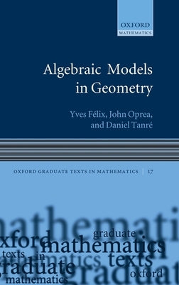 Algebraic Models in Geometry by F&#233;lix, Yves