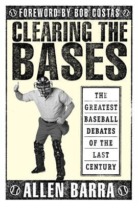 Clearing the Bases: The Greatest Baseball Debates of the Last Century by Barra, Allen