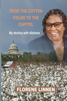 From the Cotton Fields to the Capitol: My destiny with diabetes by Linnen, Florene