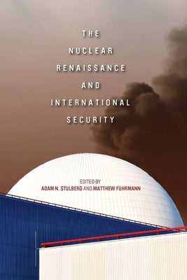 The Nuclear Renaissance and International Security by Stulberg, Adam N.