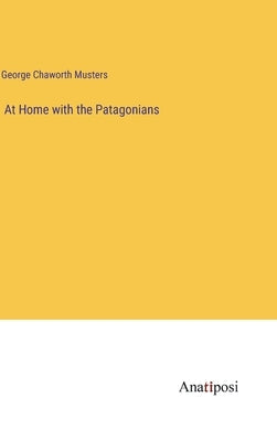 At Home with the Patagonians by Chaworth Musters, George