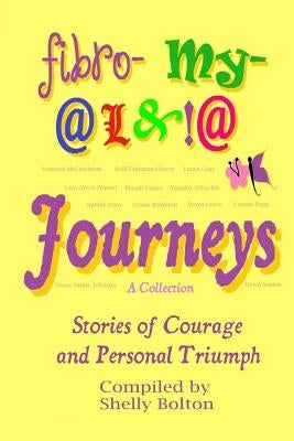 Fibromyalgia Journeys, A Collection: Stories of Courage and Personal Triumph by Bolton, Shelly