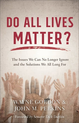 Do All Lives Matter?: The Issues We Can No Longer Ignore and the Solutions We All Long for by Gordon, Wayne