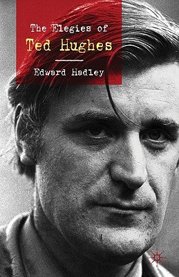 The Elegies of Ted Hughes by Hadley, E.