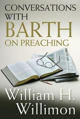 Conversations with Barth on Preaching by Willimon, William H.