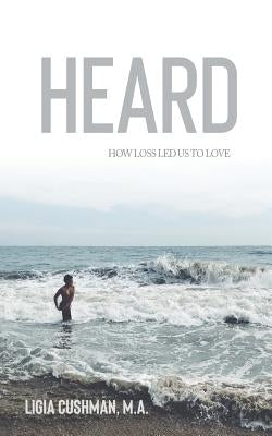 Heard: How Loss Led Us To Love by Cushman, Ligia
