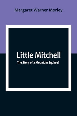 Little Mitchell: The Story of a Mountain Squirrel by Warner Morley, Margaret